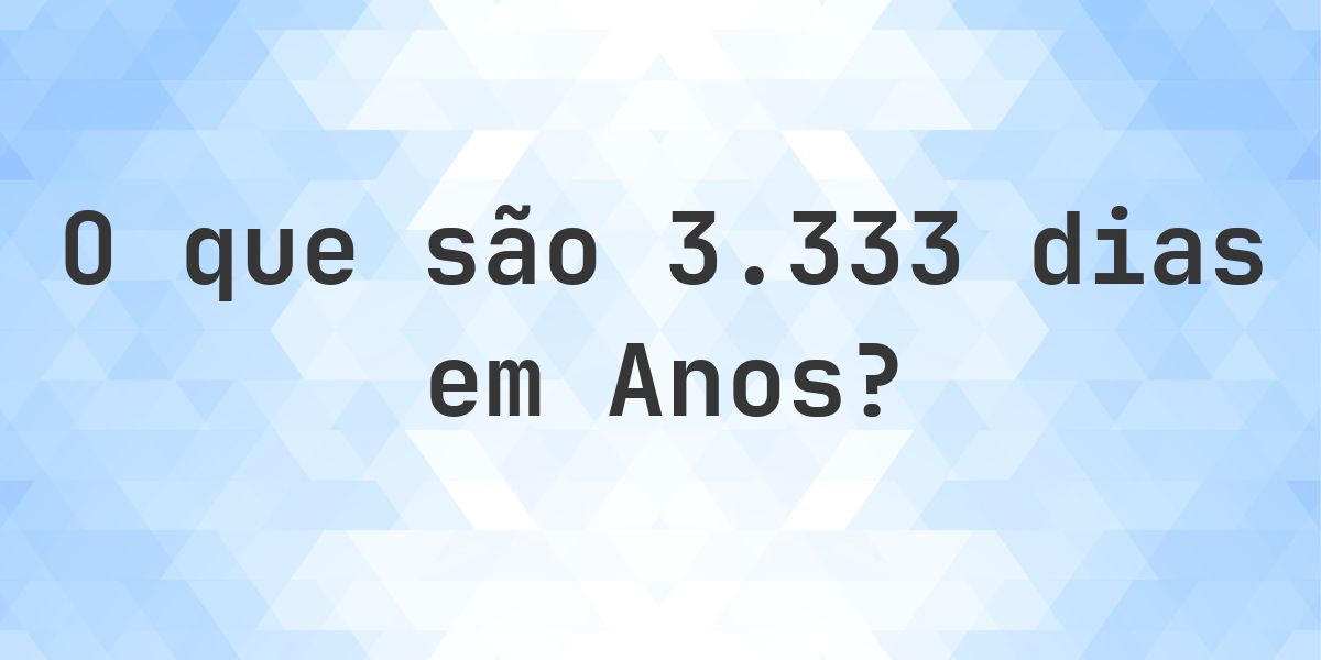 Quantos anos existem em 3333 dias? - Calculatio