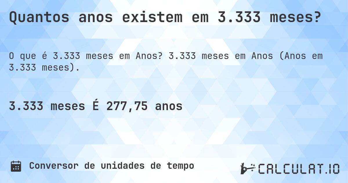 Quantos anos existem em 3.333 meses?. 3.333 meses em Anos (Anos em 3.333 meses).