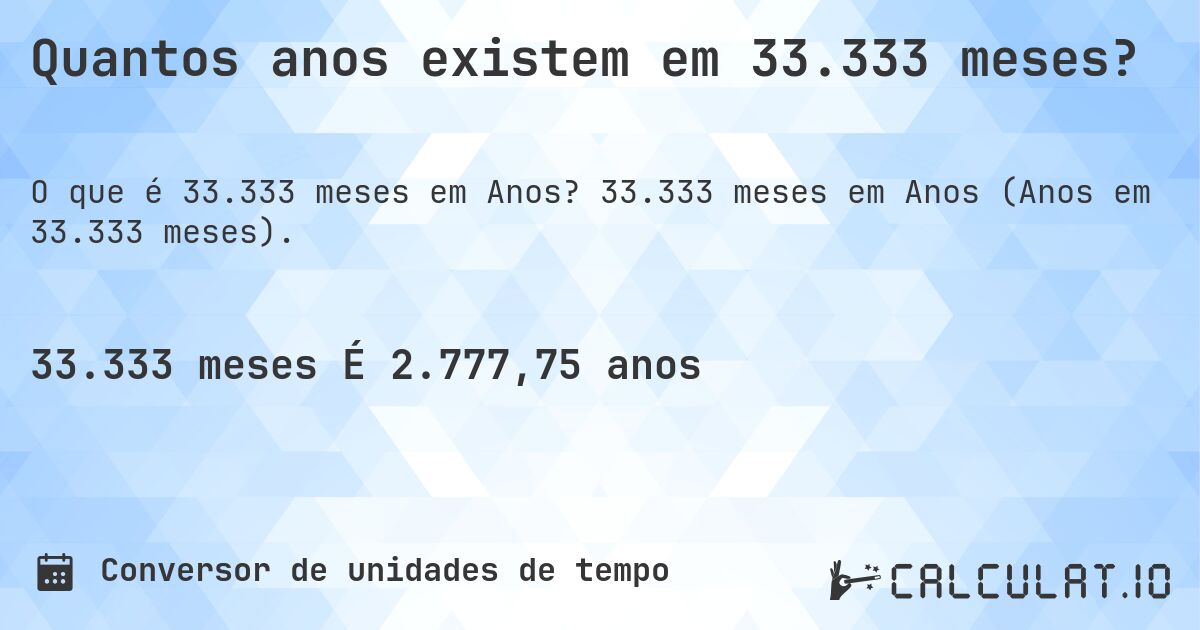 Quantos anos existem em 33.333 meses?. 33.333 meses em Anos (Anos em 33.333 meses).