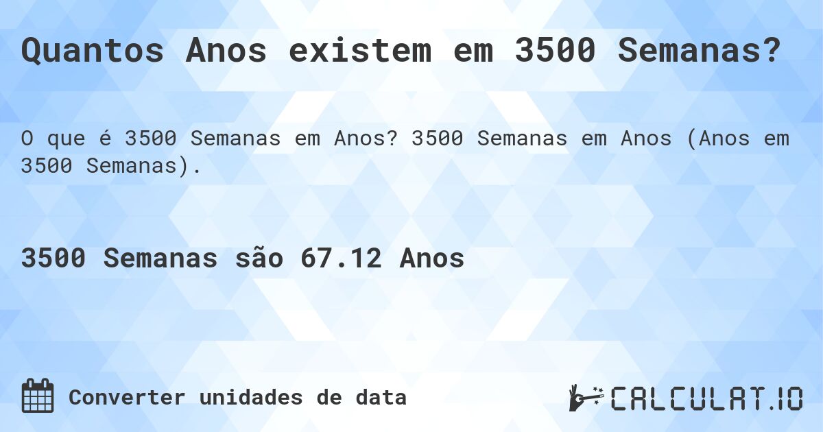 Quantos Anos existem em 3500 Semanas?. 3500 Semanas em Anos (Anos em 3500 Semanas).
