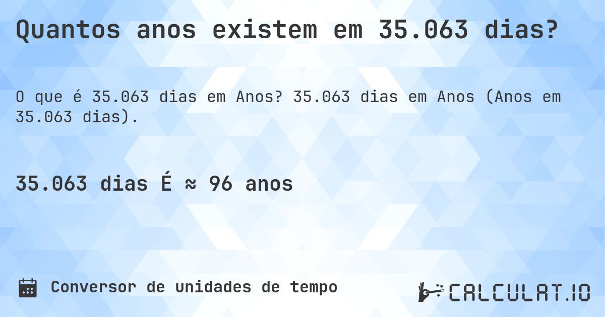 Quantos anos existem em 35.063 dias?. 35.063 dias em Anos (Anos em 35.063 dias).