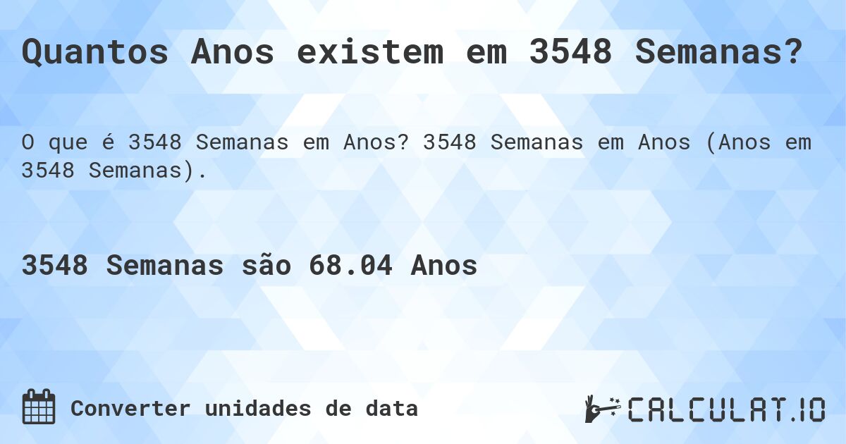 Quantos Anos existem em 3548 Semanas?. 3548 Semanas em Anos (Anos em 3548 Semanas).