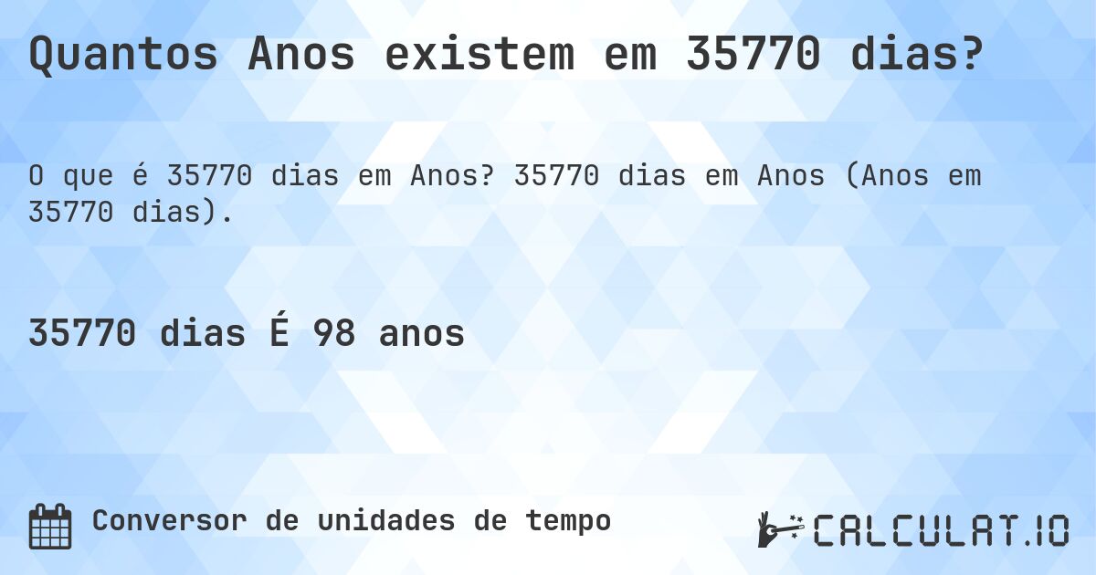 Quantos Anos existem em 35770 dias?. 35770 dias em Anos (Anos em 35770 dias).
