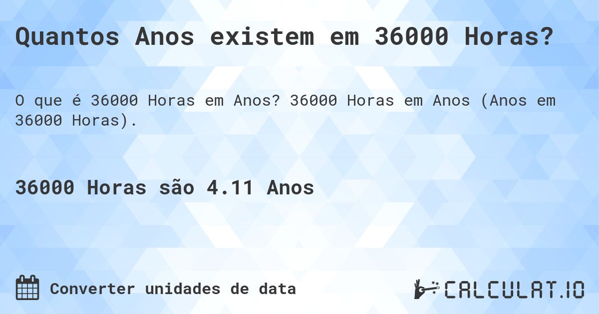 Quantos Anos existem em 36000 Horas?. 36000 Horas em Anos (Anos em 36000 Horas).
