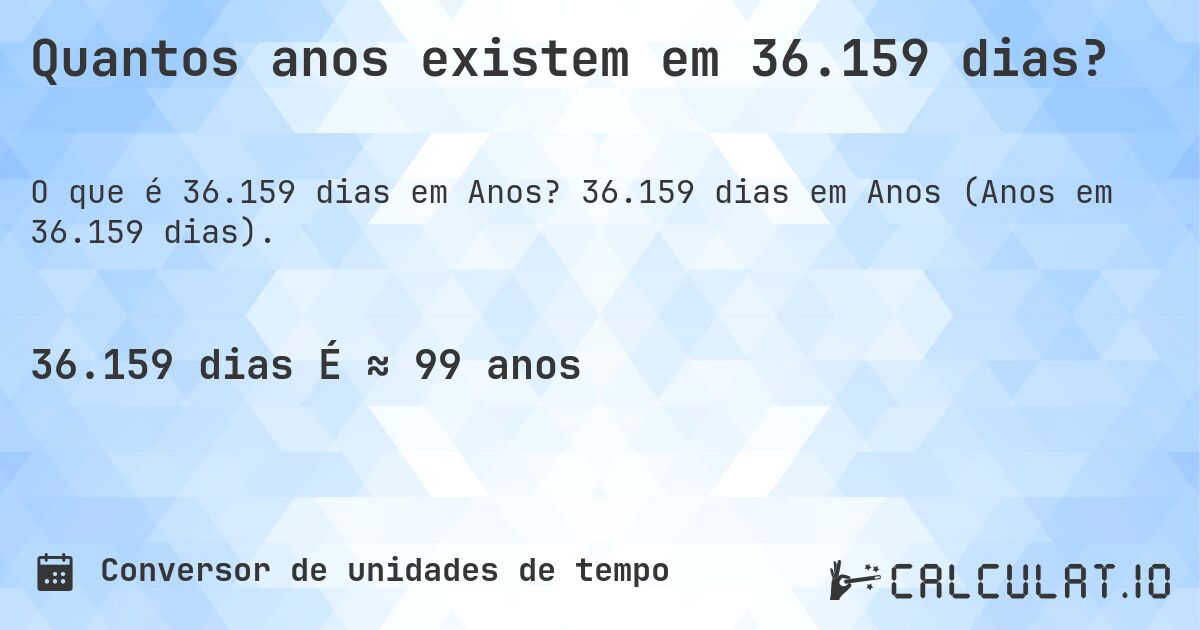 Quantos anos existem em 36.159 dias?. 36.159 dias em Anos (Anos em 36.159 dias).
