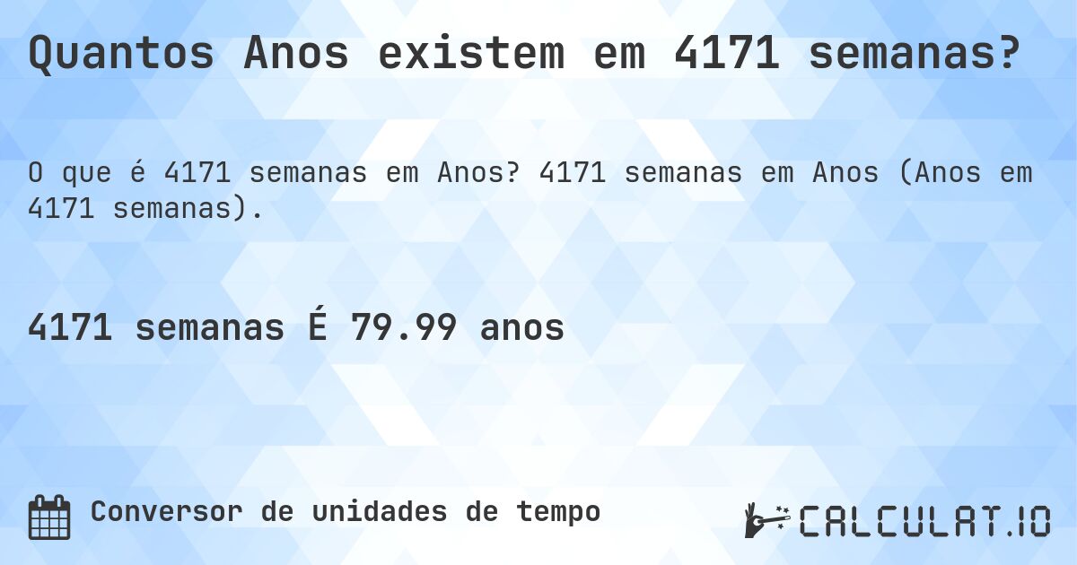 Quantos Anos existem em 4171 semanas?. 4171 semanas em Anos (Anos em 4171 semanas).