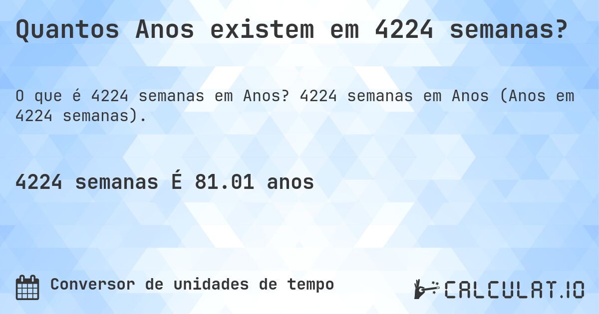 Quantos Anos existem em 4224 semanas?. 4224 semanas em Anos (Anos em 4224 semanas).