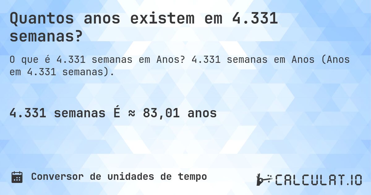 Quantos anos existem em 4.331 semanas?. 4.331 semanas em Anos (Anos em 4.331 semanas).