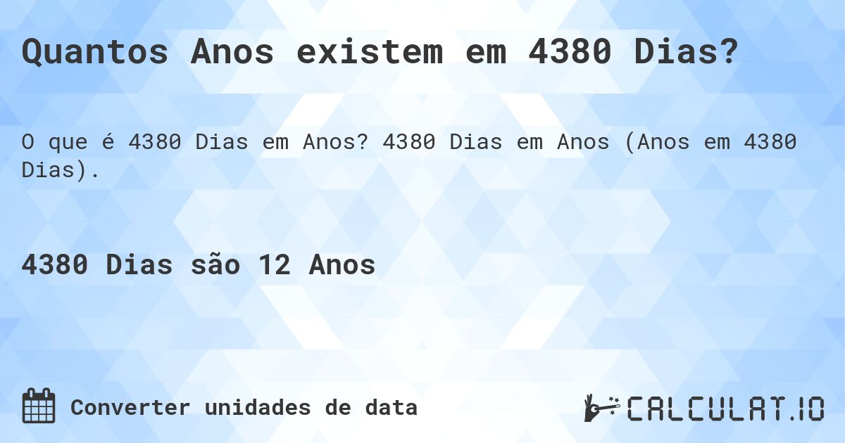 Quantos Anos existem em 4380 Dias?. 4380 Dias em Anos (Anos em 4380 Dias).