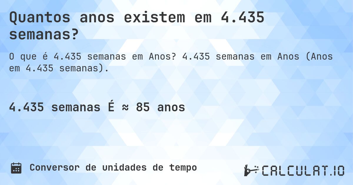 Quantos anos existem em 4.435 semanas?. 4.435 semanas em Anos (Anos em 4.435 semanas).