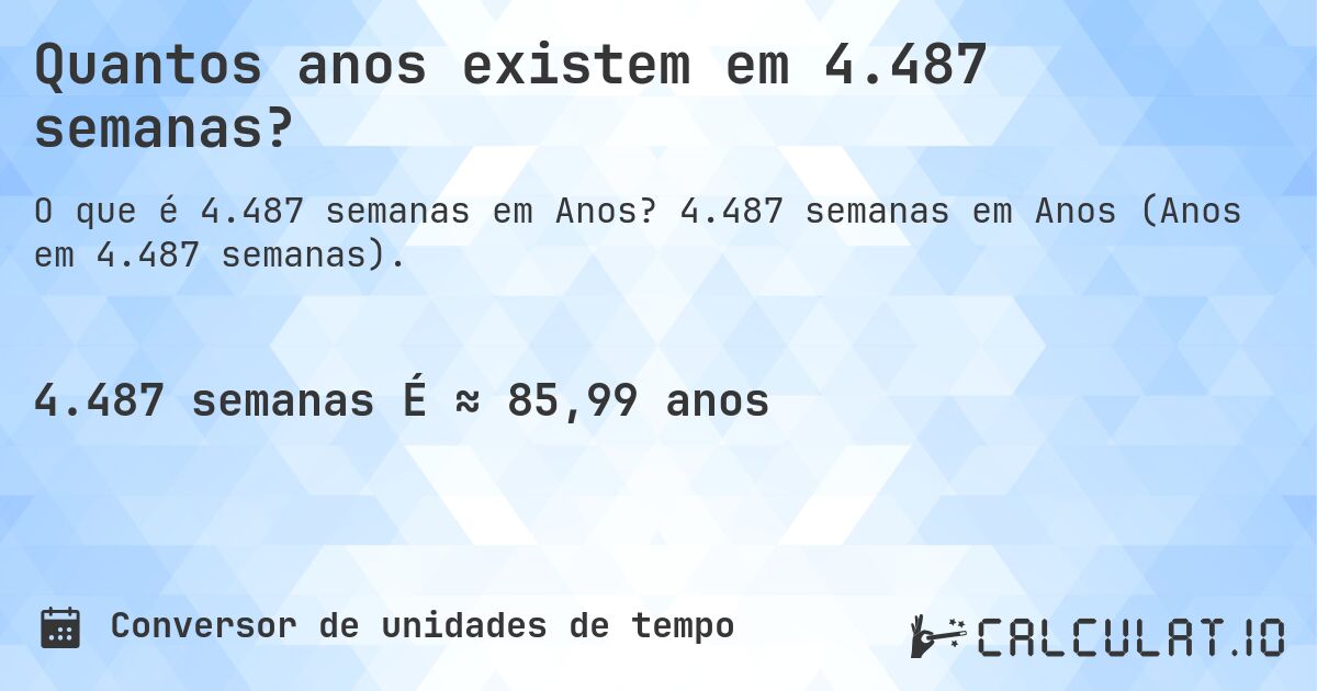 Quantos anos existem em 4.487 semanas?. 4.487 semanas em Anos (Anos em 4.487 semanas).