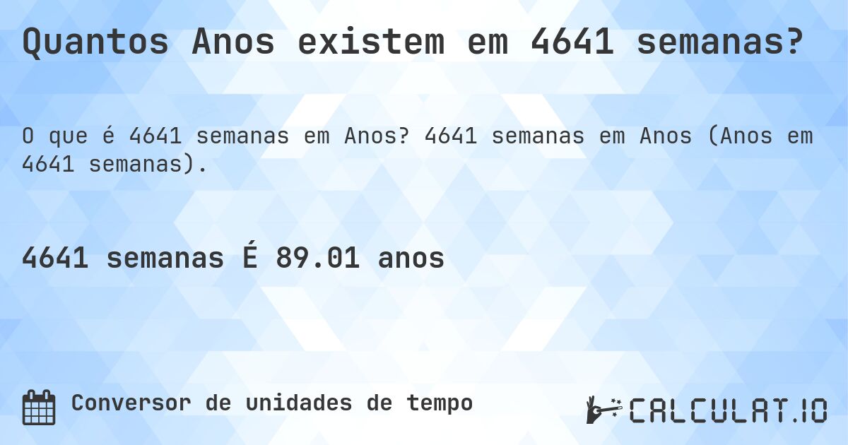 Quantos Anos existem em 4641 semanas?. 4641 semanas em Anos (Anos em 4641 semanas).