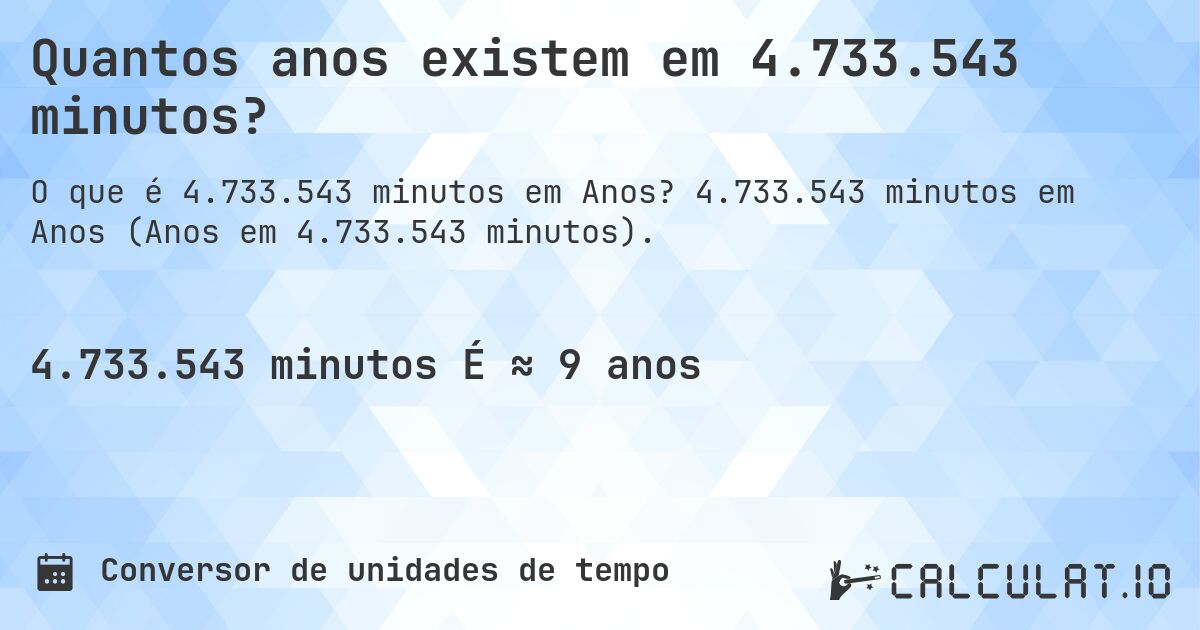 Quantos anos existem em 4.733.543 minutos?. 4.733.543 minutos em Anos (Anos em 4.733.543 minutos).