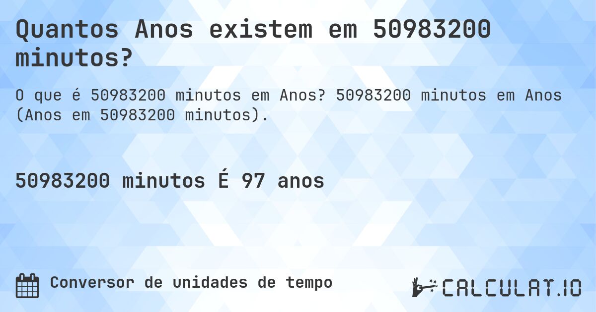 Quantos Anos existem em 50983200 minutos?. 50983200 minutos em Anos (Anos em 50983200 minutos).