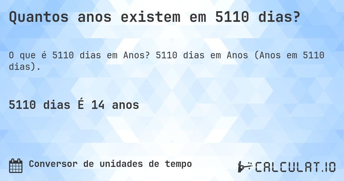 Quantos anos existem em 5110 dias?. 5110 dias em Anos (Anos em 5110 dias).