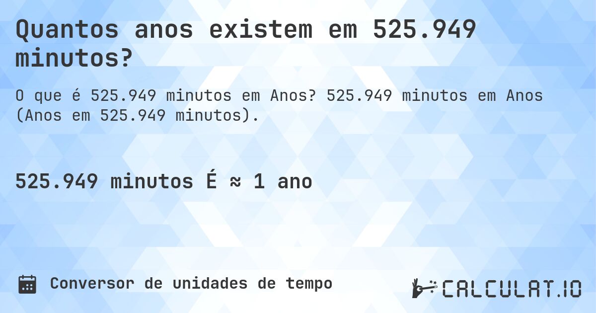 Quantos anos existem em 525.949 minutos?. 525.949 minutos em Anos (Anos em 525.949 minutos).