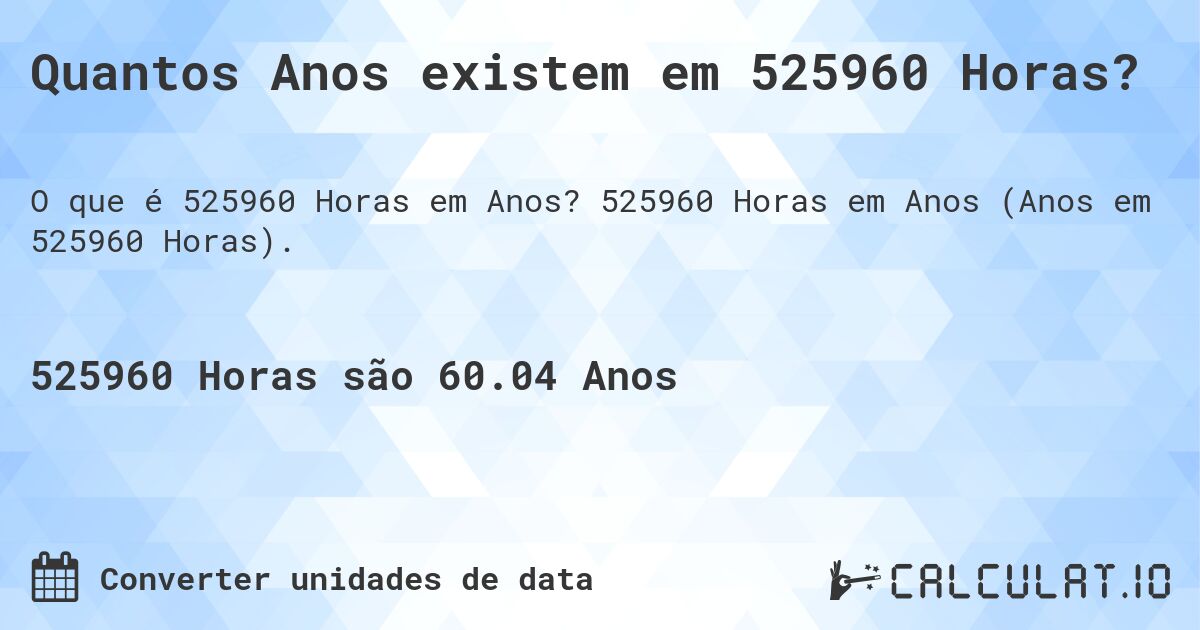 Quantos Anos existem em 525960 Horas?. 525960 Horas em Anos (Anos em 525960 Horas).