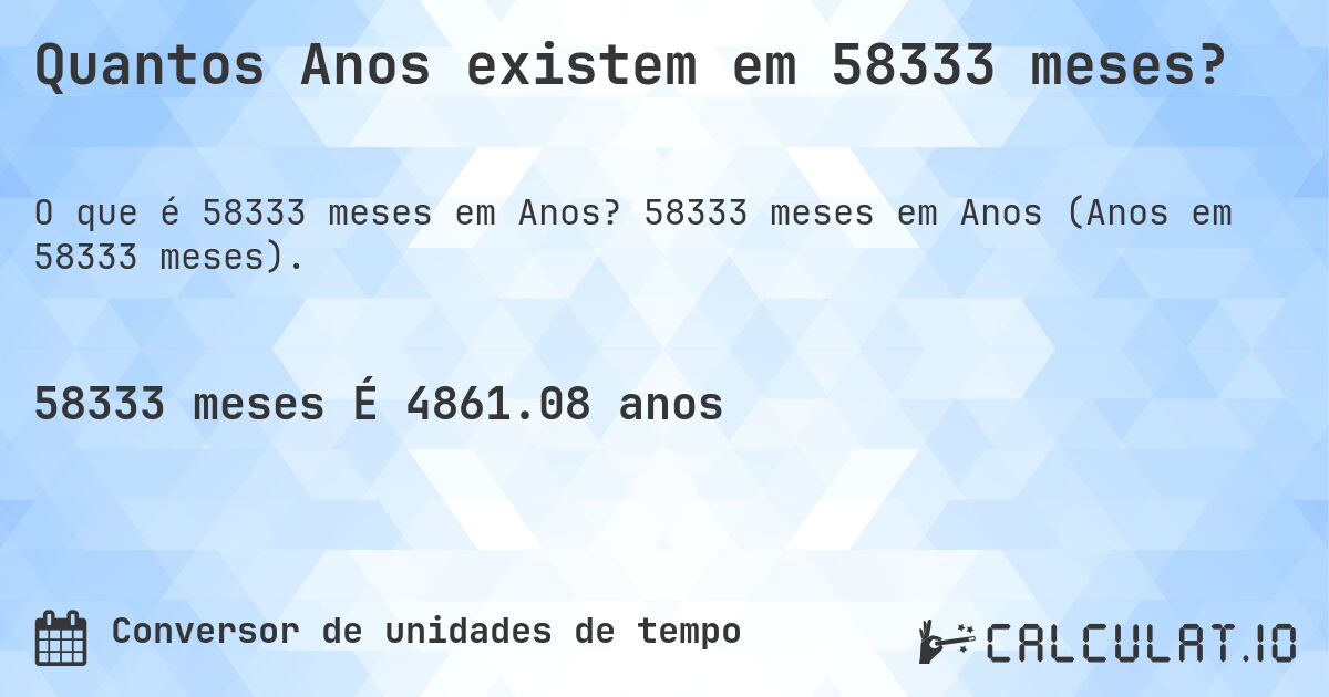Quantos Anos existem em 58333 meses?. 58333 meses em Anos (Anos em 58333 meses).