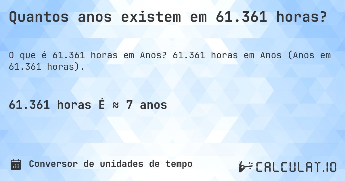 Quantos anos existem em 61.361 horas?. 61.361 horas em Anos (Anos em 61.361 horas).