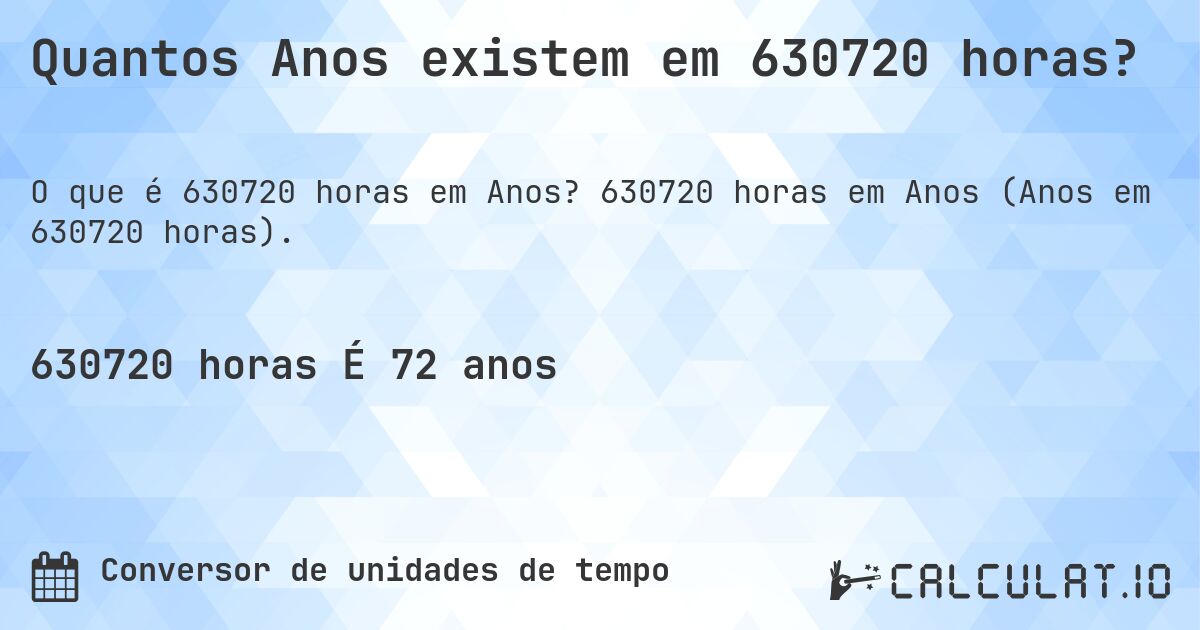 Quantos Anos existem em 630720 horas?. 630720 horas em Anos (Anos em 630720 horas).