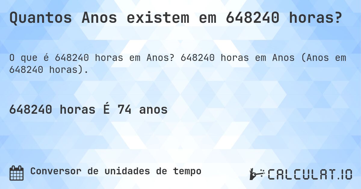 Quantos Anos existem em 648240 horas?. 648240 horas em Anos (Anos em 648240 horas).