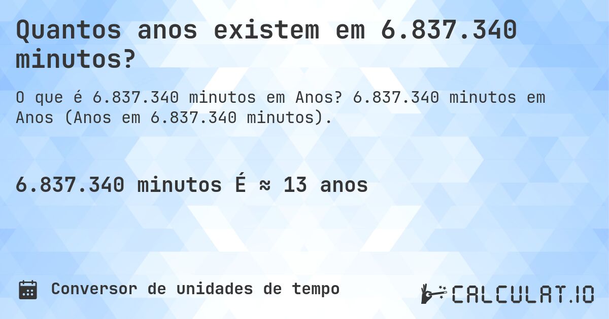 Quantos anos existem em 6.837.340 minutos?. 6.837.340 minutos em Anos (Anos em 6.837.340 minutos).