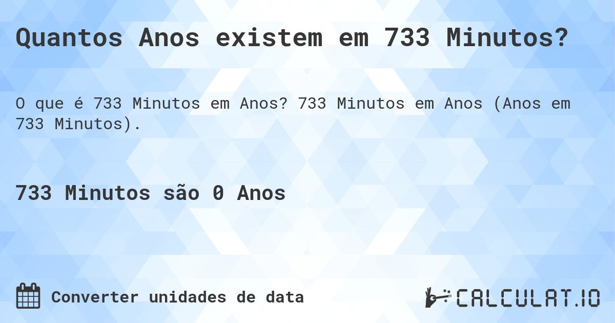 Quantos Anos existem em 733 Minutos?. 733 Minutos em Anos (Anos em 733 Minutos).