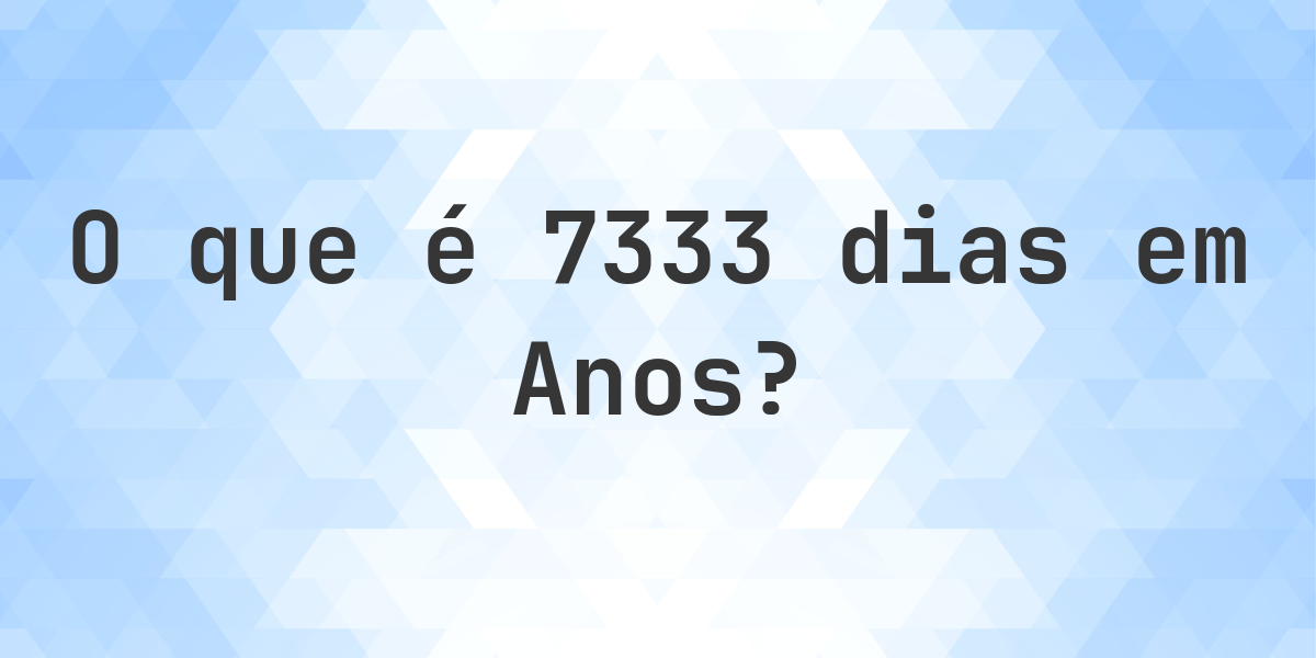 Quantos anos existem em 7333 dias? - Calculatio