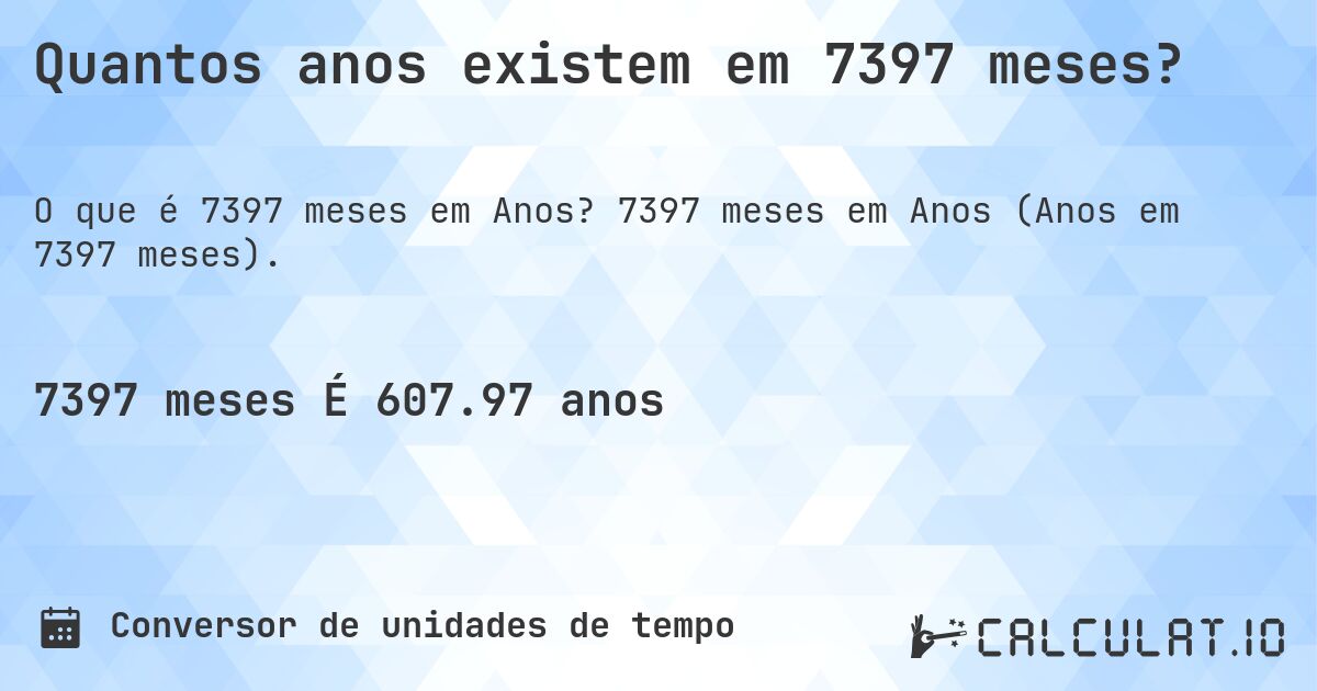 Quantos anos existem em 7397 meses?. 7397 meses em Anos (Anos em 7397 meses).
