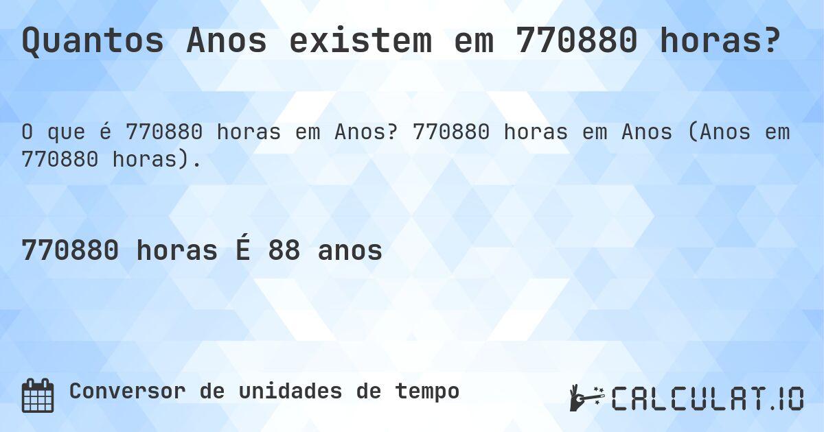 Quantos Anos existem em 770880 horas?. 770880 horas em Anos (Anos em 770880 horas).