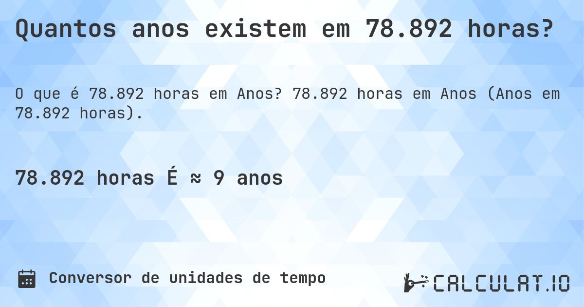 Quantos anos existem em 78.892 horas?. 78.892 horas em Anos (Anos em 78.892 horas).