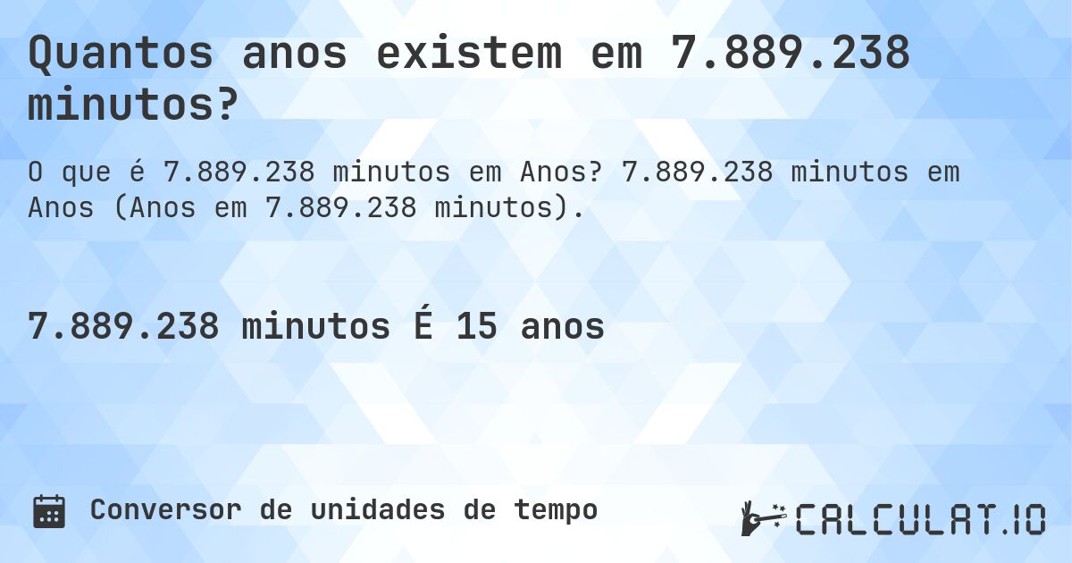 Quantos anos existem em 7.889.238 minutos?. 7.889.238 minutos em Anos (Anos em 7.889.238 minutos).