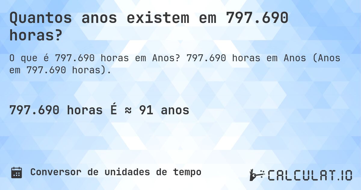 Quantos anos existem em 797.690 horas?. 797.690 horas em Anos (Anos em 797.690 horas).