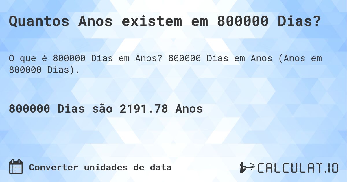 Quantos Anos existem em 800000 Dias?. 800000 Dias em Anos (Anos em 800000 Dias).