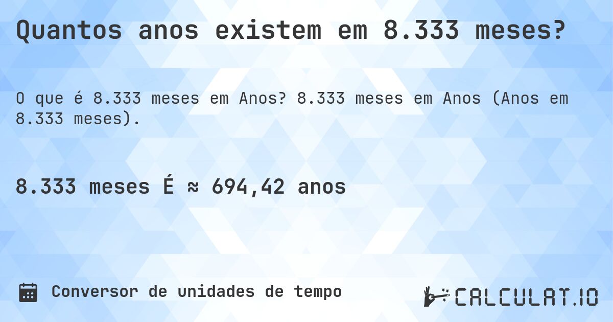 Quantos anos existem em 8.333 meses?. 8.333 meses em Anos (Anos em 8.333 meses).