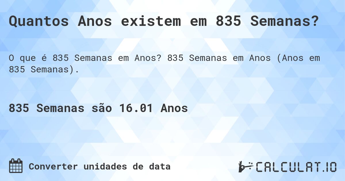 Quantos Anos existem em 835 Semanas?. 835 Semanas em Anos (Anos em 835 Semanas).