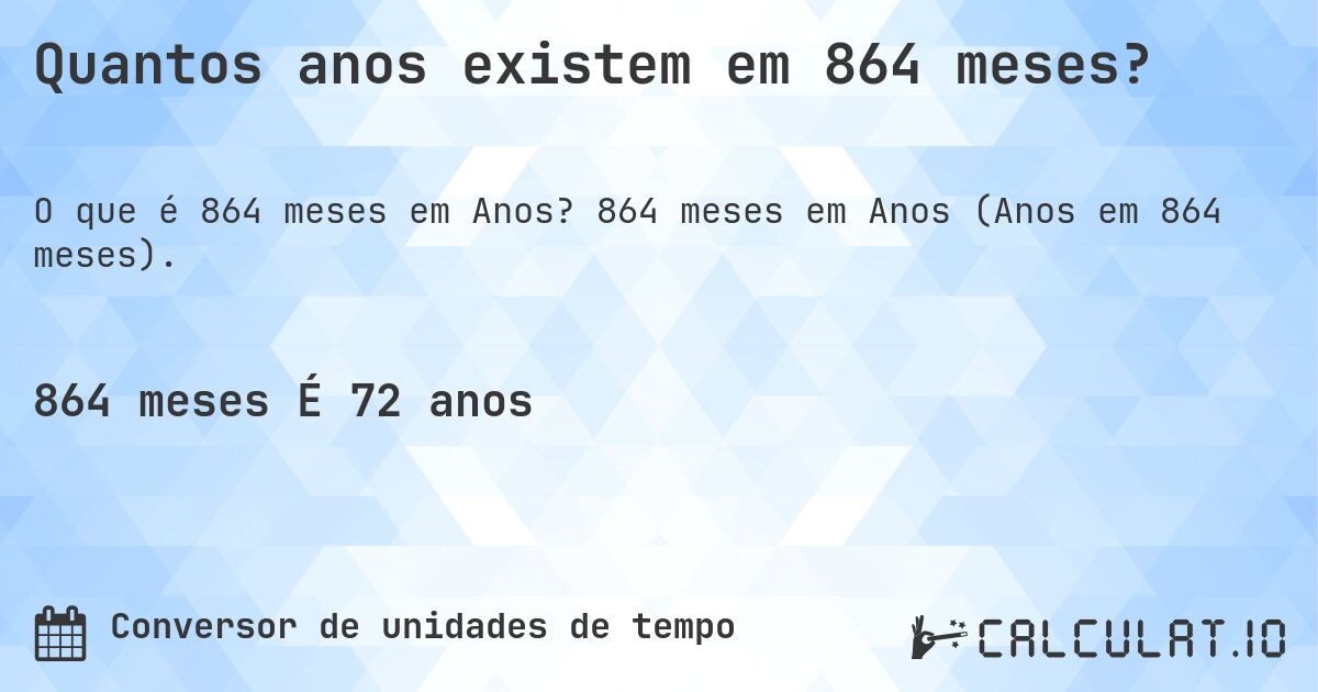 Quantos anos existem em 864 meses?. 864 meses em Anos (Anos em 864 meses).