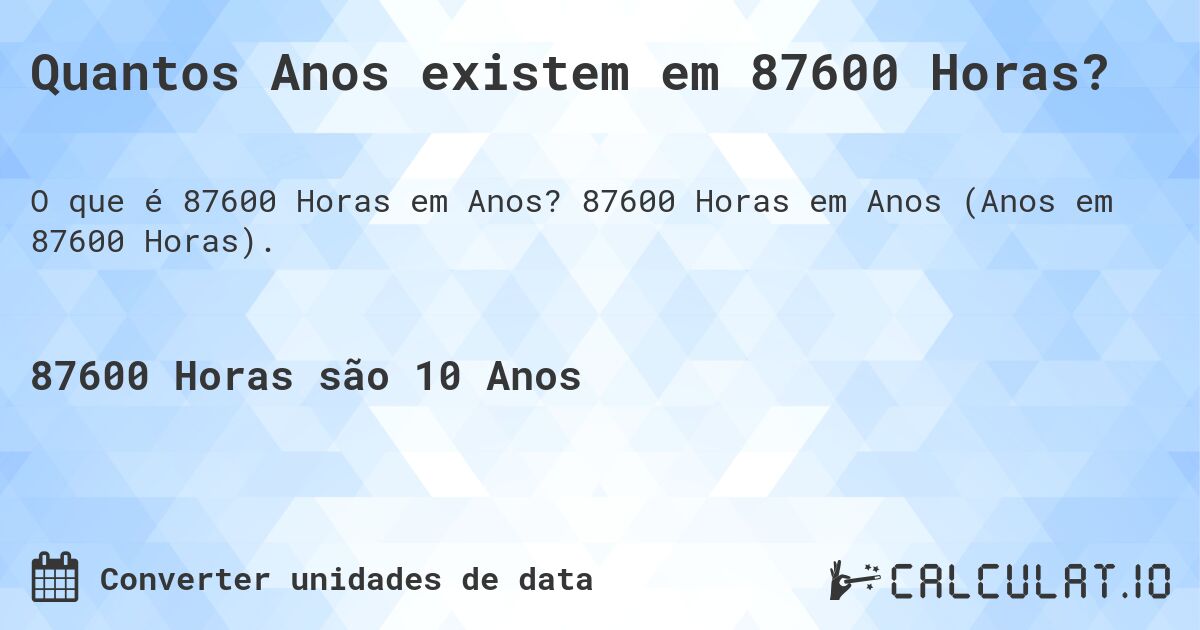 Quantos Anos existem em 87600 Horas?. 87600 Horas em Anos (Anos em 87600 Horas).