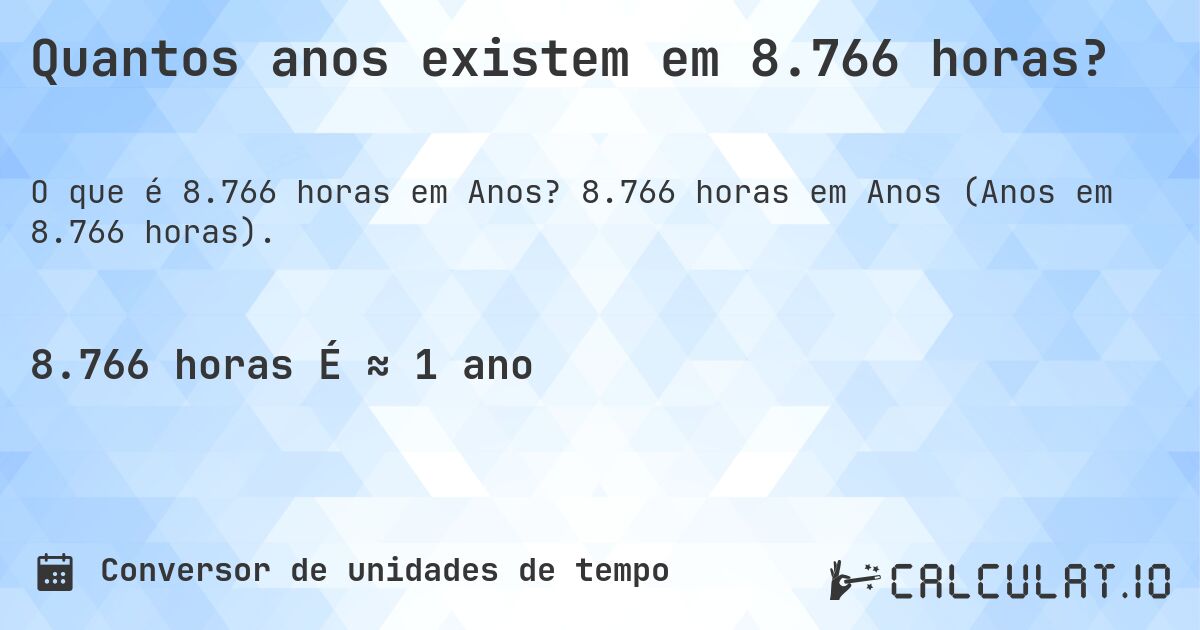 Quantos anos existem em 8.766 horas?. 8.766 horas em Anos (Anos em 8.766 horas).