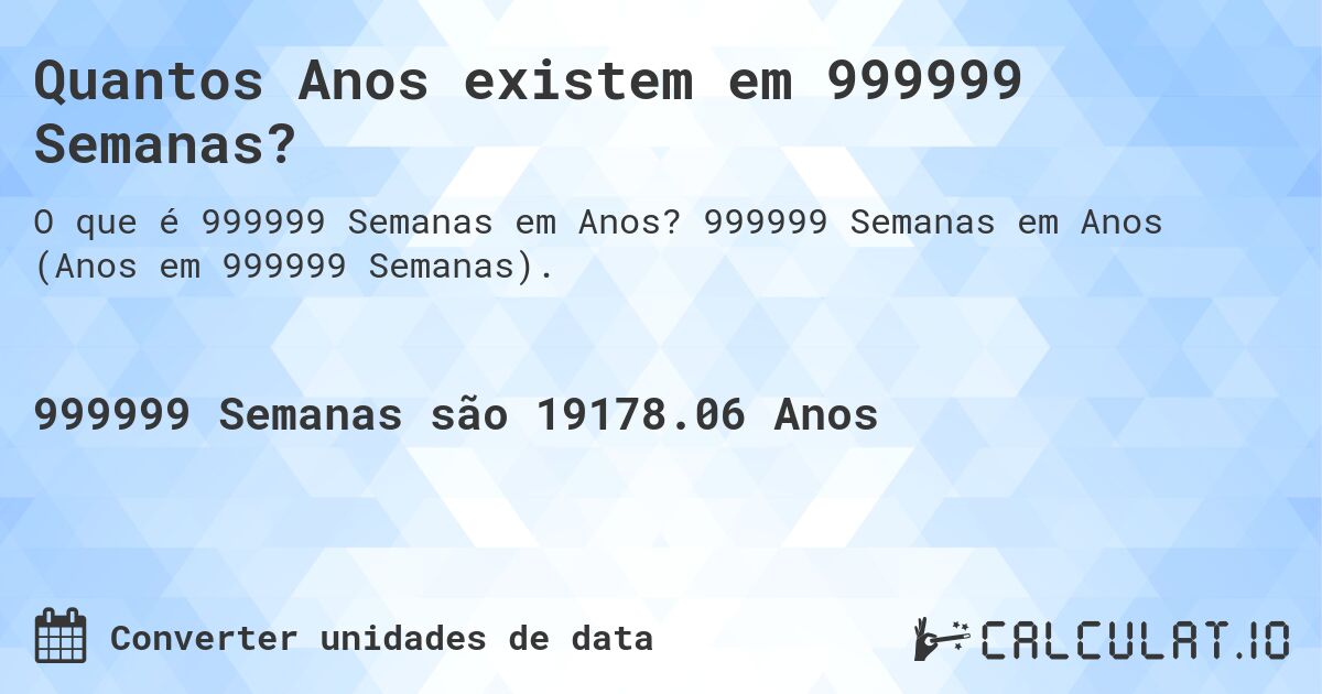 Quantos Anos existem em 999999 Semanas?. 999999 Semanas em Anos (Anos em 999999 Semanas).