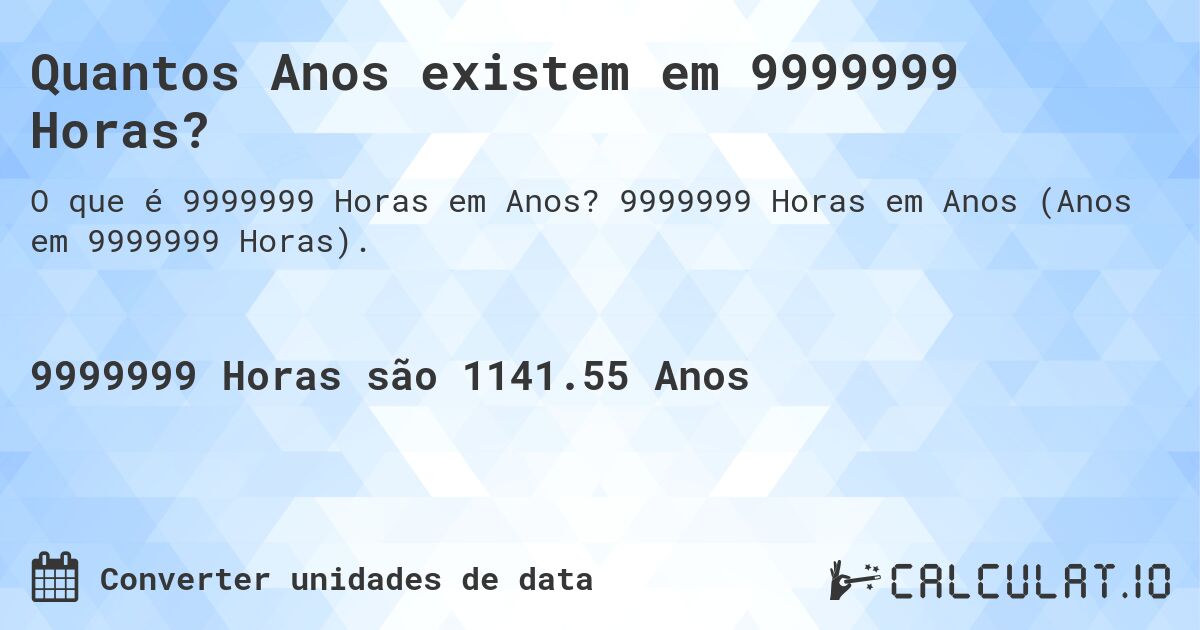 Quantos Anos existem em 9999999 Horas?. 9999999 Horas em Anos (Anos em 9999999 Horas).