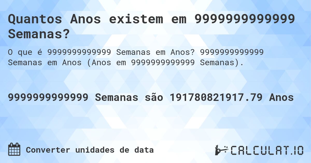 Quantos Anos existem em 9999999999999 Semanas?. 9999999999999 Semanas em Anos (Anos em 9999999999999 Semanas).