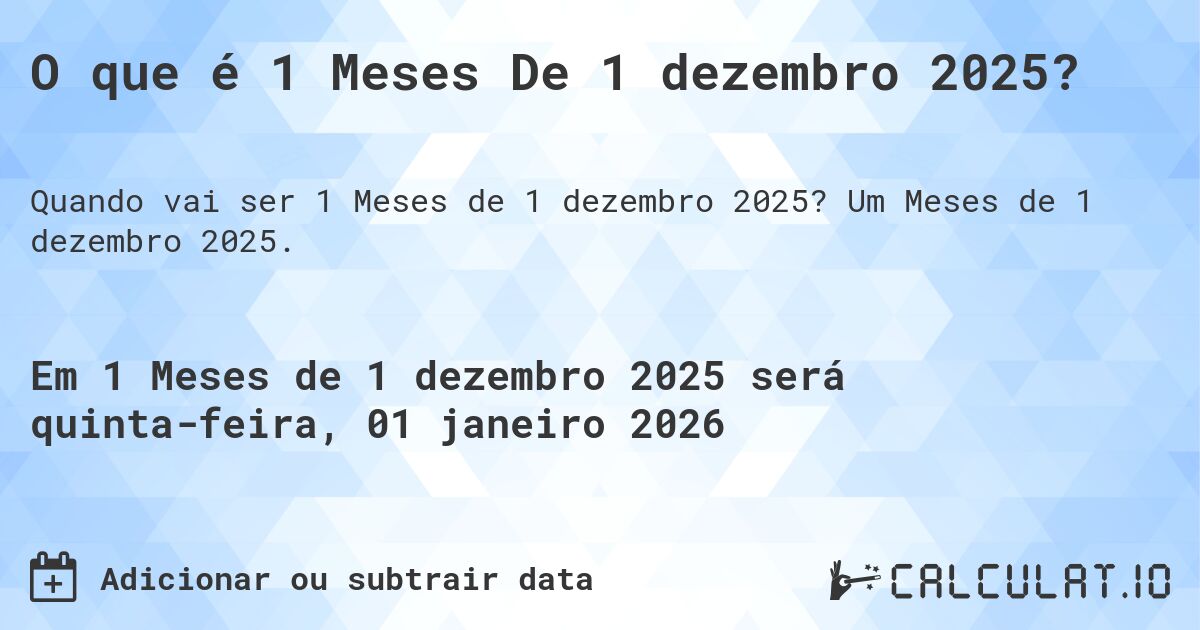 O que é 1 Meses De 1 dezembro 2025?. Um Meses de 1 dezembro 2025.