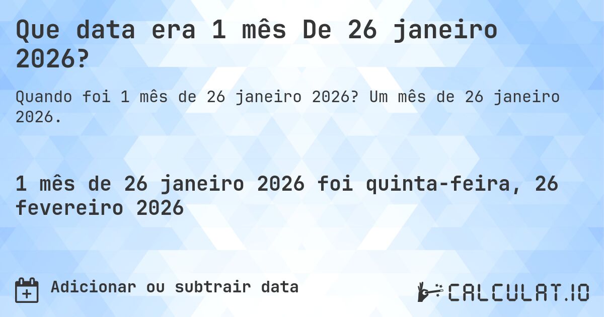 Que data era 1 mês De 26 janeiro 2026?. Um mês de 26 janeiro 2026.