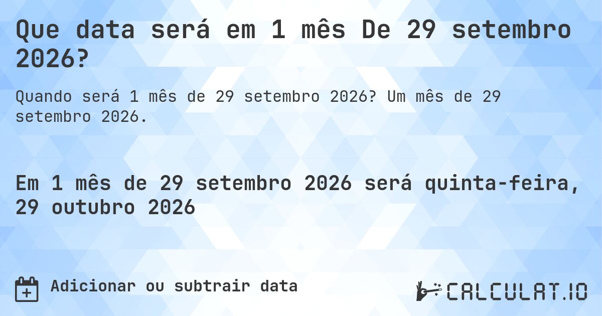 Que data será em 1 mês De 29 setembro 2026?. Um mês de 29 setembro 2026.