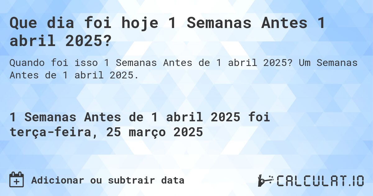 Que dia foi hoje 1 Semanas Antes 1 abril 2025?. Um Semanas Antes de 1 abril 2025.