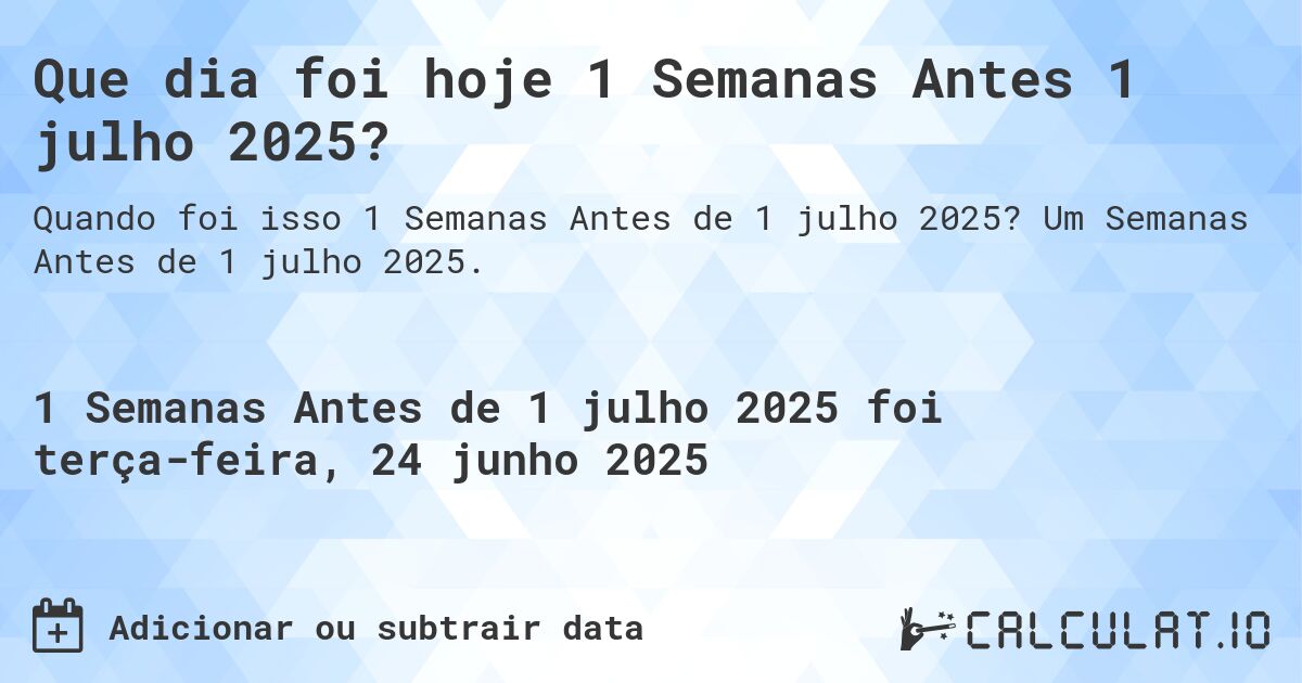 Que dia foi hoje 1 Semanas Antes 1 julho 2025?. Um Semanas Antes de 1 julho 2025.