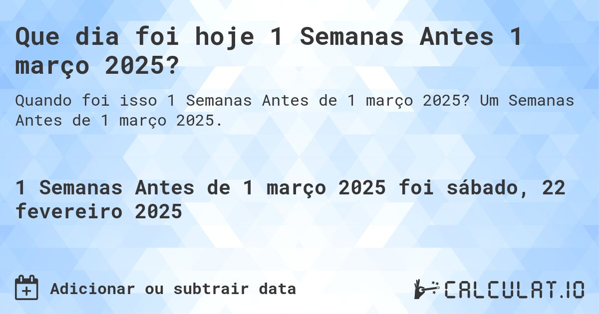 Que dia foi hoje 1 Semanas Antes 1 março 2025?. Um Semanas Antes de 1 março 2025.