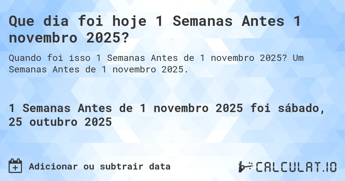 Que dia foi hoje 1 Semanas Antes 1 novembro 2025?. Um Semanas Antes de 1 novembro 2025.