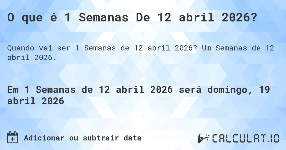 O que é 1 Semanas De 12 abril 2026?. Um Semanas de 12 abril 2026.